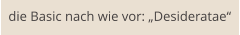 die Basic nach wie vor: „Desideratae“