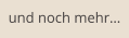 und noch mehr…