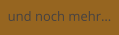 und noch mehr…